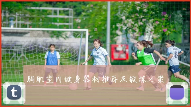 胸肌室内健身器材推荐及锻炼方案