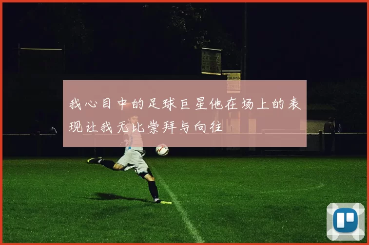 我心目中的足球巨星他在场上的表现让我无比崇拜与向往