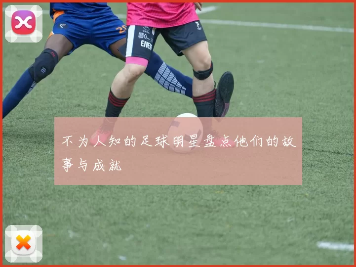 不为人知的足球明星盘点他们的故事与成就