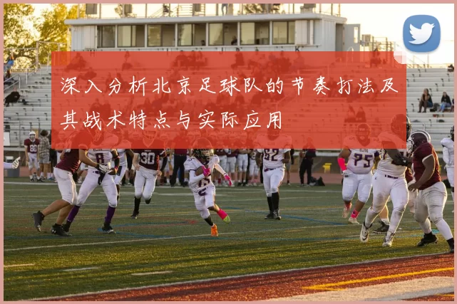 深入分析北京足球队的节奏打法及其战术特点与实际应用